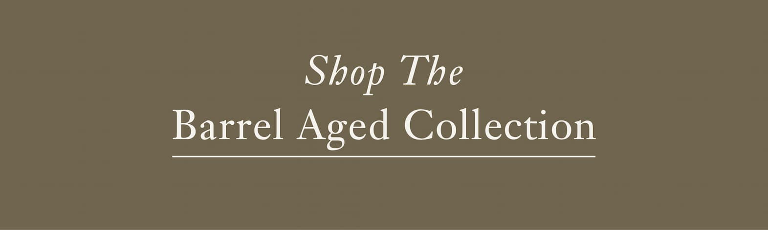 Shop the Barrel Aged Collection