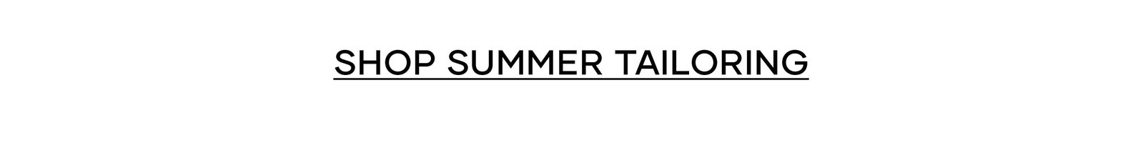 Summer Tailoring >> Shop Now