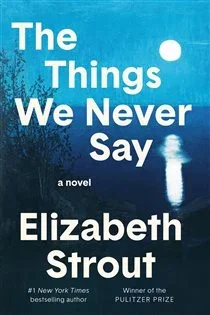 The Things We Never Say, by Elizabeth Strout