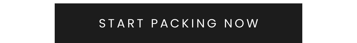 START PACKING NOW