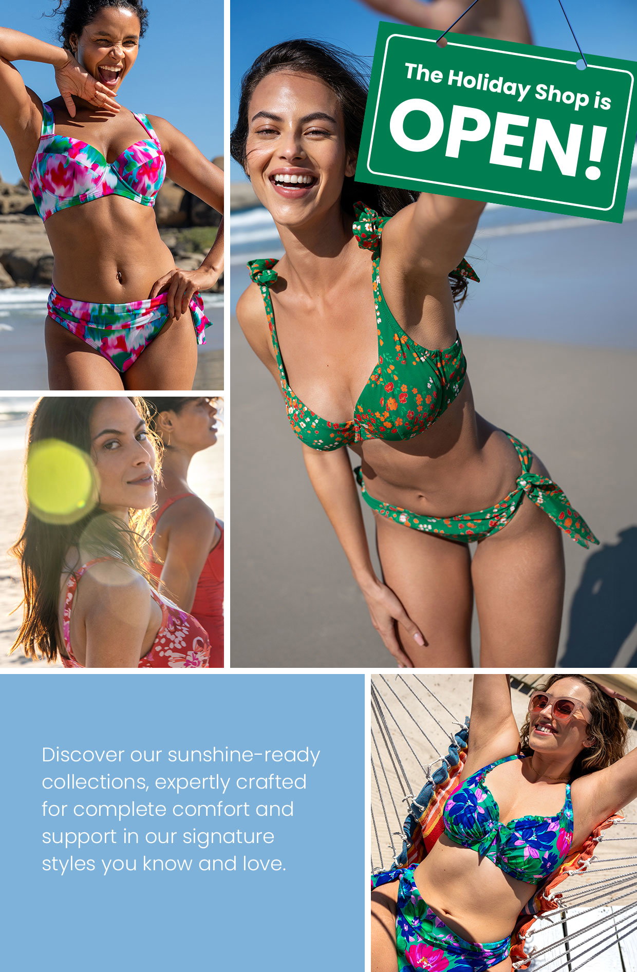 The Holiday Shop is OPEN! Discover our sunshine-ready collections, expertly crafted for complete comfort and support in our signature styles you know and love.
