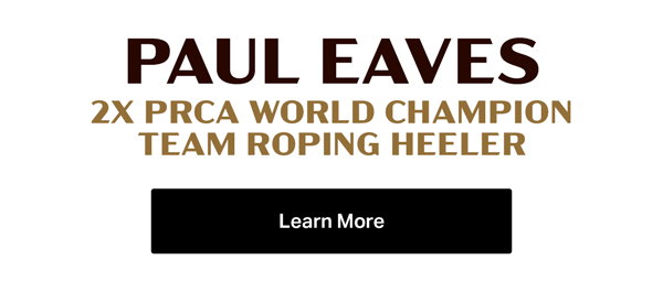 Paul Eaves | 2x PRCA World Champion Team Roping Heeler