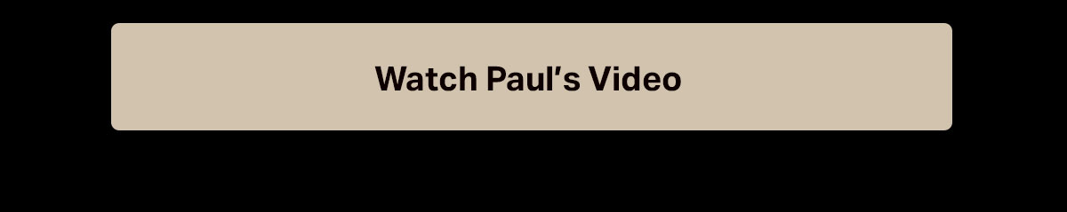 Watch Paul's Video