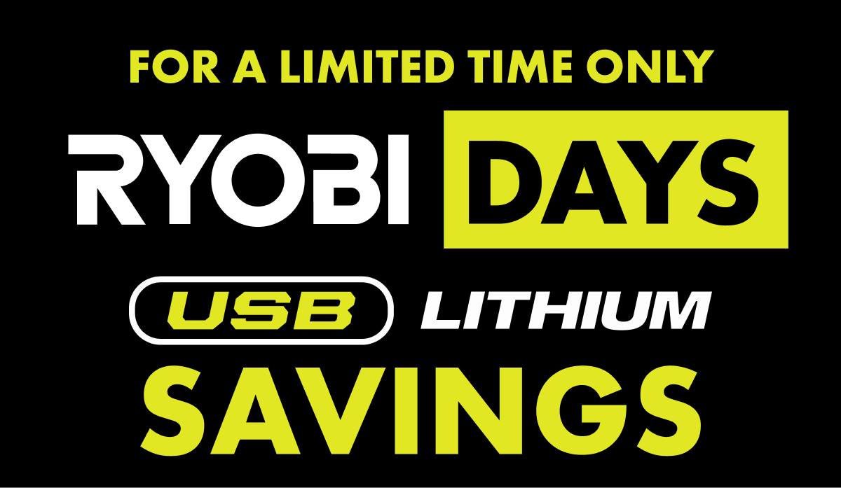 FOR A LIMITED TIME ONLY. RYOBI DAYS USB LITHIUM SAVINGS