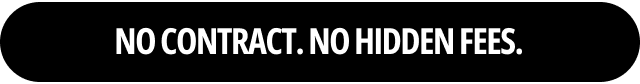No contract. No hidden fees.