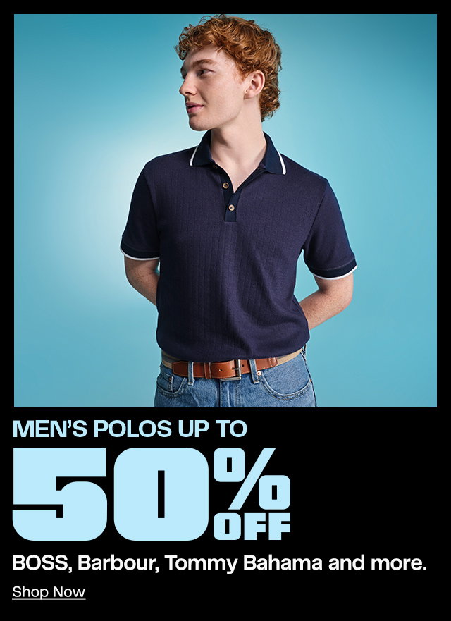 Men’s Polos Up to 50% Off BOSS, Barbour, Tommy Bahama and more.