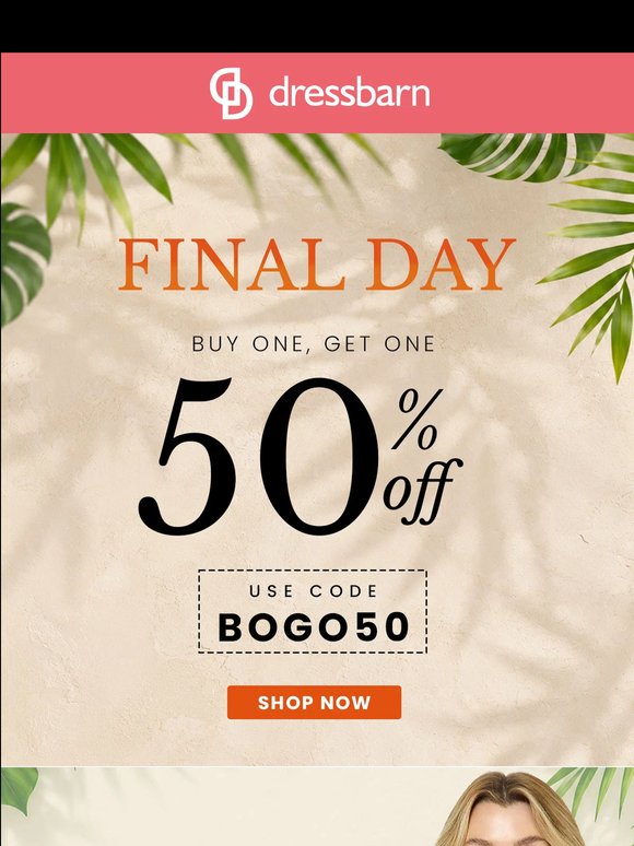 FINAL DAY. BUY ONE, GET ONE 50% OFF.