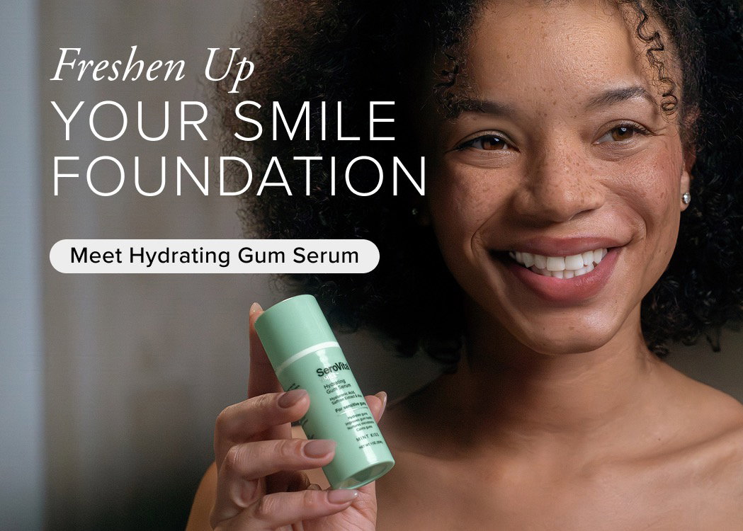 Freshen Up. Your Smile Foundation. Meet Hydrating Gum Serum. 