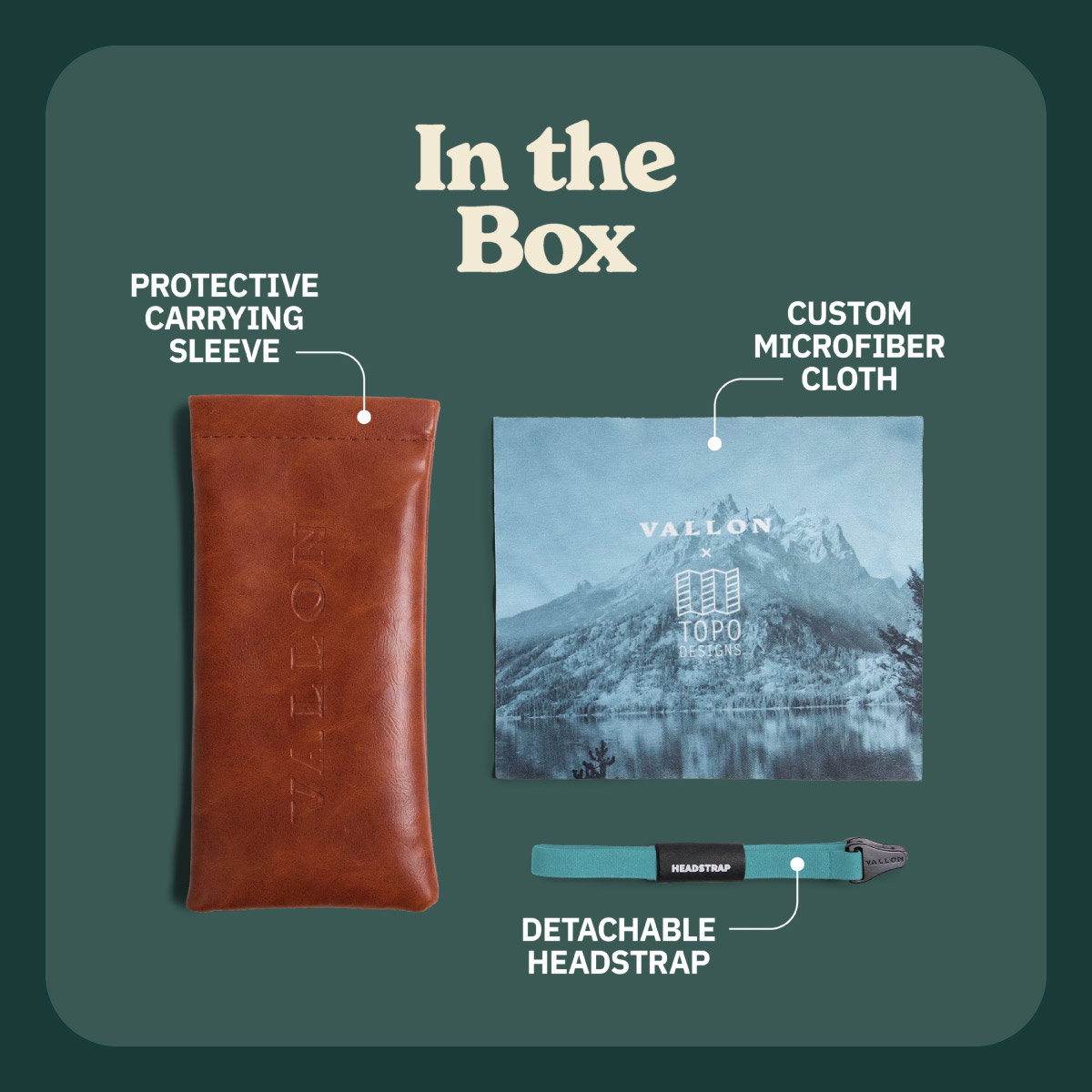 In the box. Protective carrying sleeve. Custom microfiber cloth. Detachable headstrap.