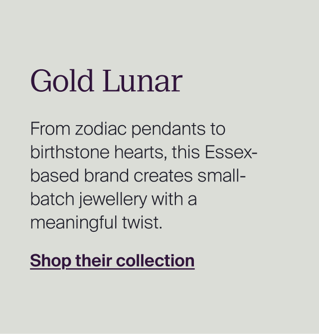 Gold Lunar From zodiac pendants to birthstone hearts, this Essex-based brand creates small-batch jewellery with a meaningful twist.