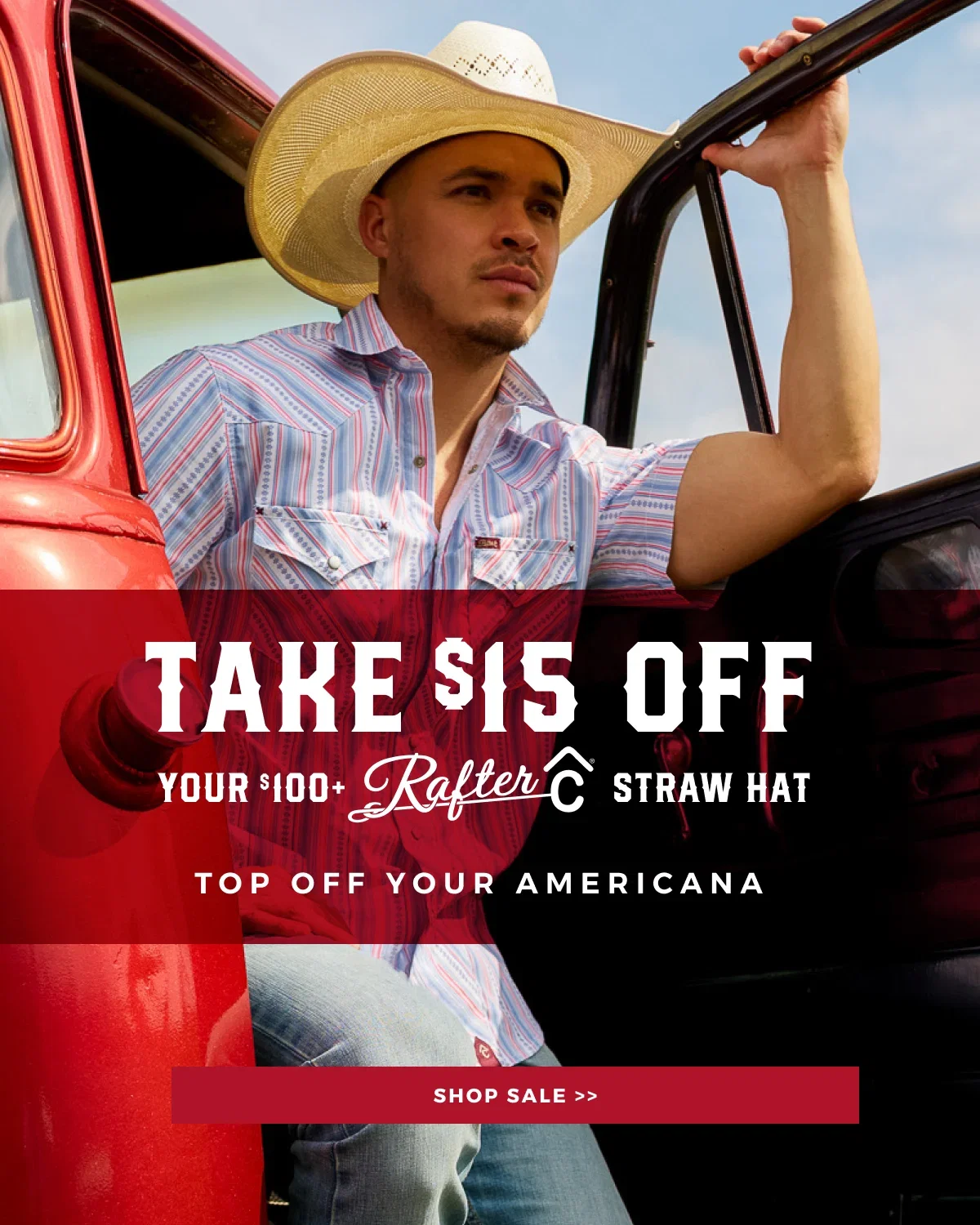 TAKE $15 OFF YOUR $100+ RAFTER C STRAW HAT TOP OFF YOUR AMERICANA | SHOP SALE >>