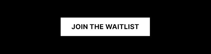 JOIN THE WAITLIST
