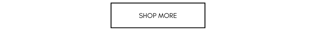 SHOP MORE