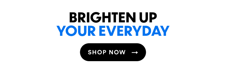 Brighten Up Your Everyday | Shop Now
