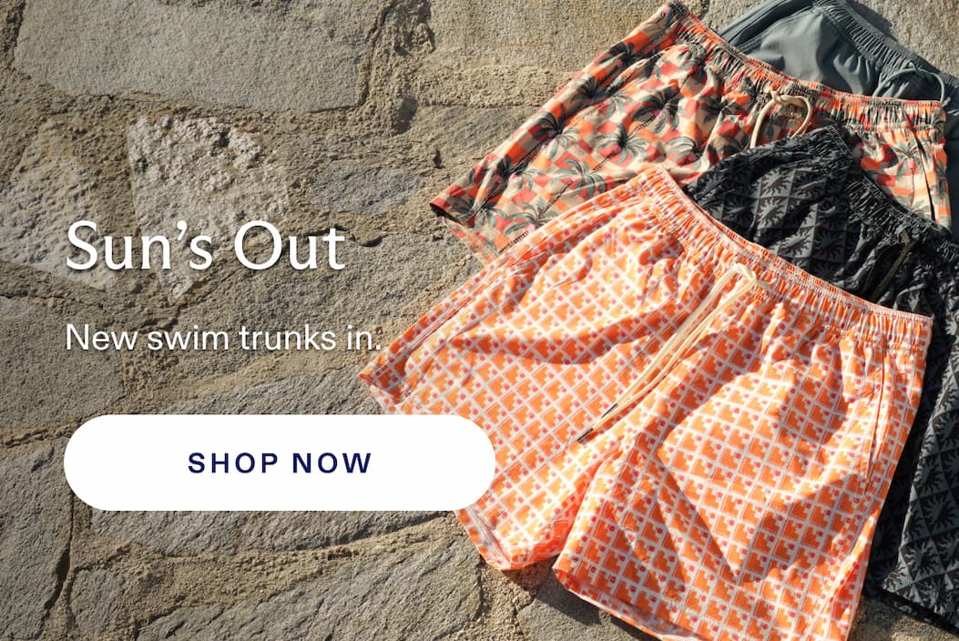 Sun's Out New swim trunks in: SHOP NOW
