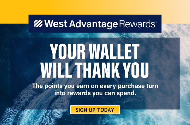 West Advantage Rewards | YOUR WALLET WILL THANK YOU The points you earn on every purchase turn into rewards you can spend. | Sign Up Today