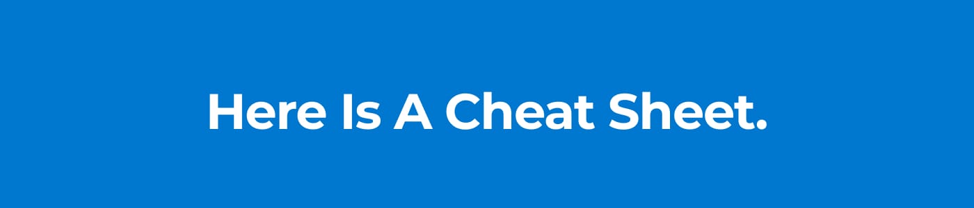 Here Is A Cheat Sheet.