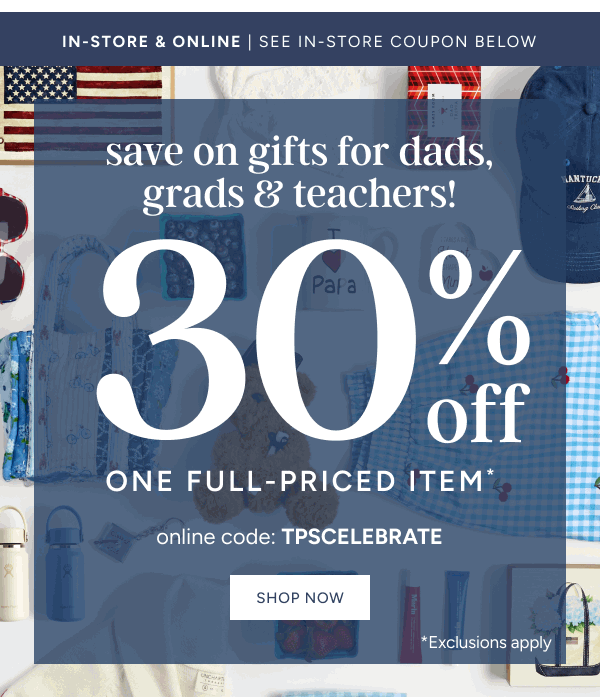 save on gifts for dads, grads, & teachers! 30% off one full-priced item* online code: TPSCELEBRATE