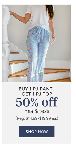 buy 1 pj pant, get 1 pj top 50% off mia & tess (reg. $14.99-$19.99 ea.)