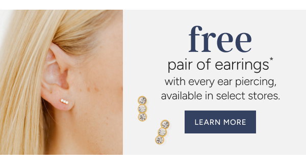 free pair of earrings* with every ear piercing, available in select stores