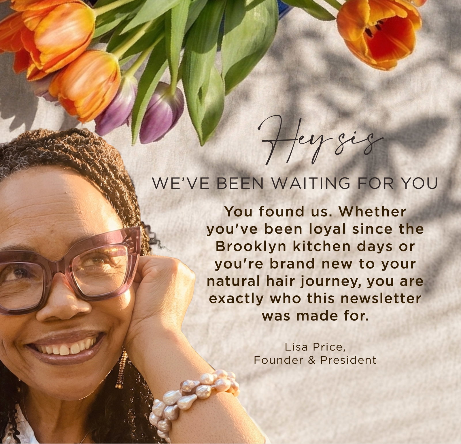 You found us. Whether you've been loyal since the Brooklyn kitchen days or your brand new to your natural hair journey, you are exactly who this newsletter was made for
