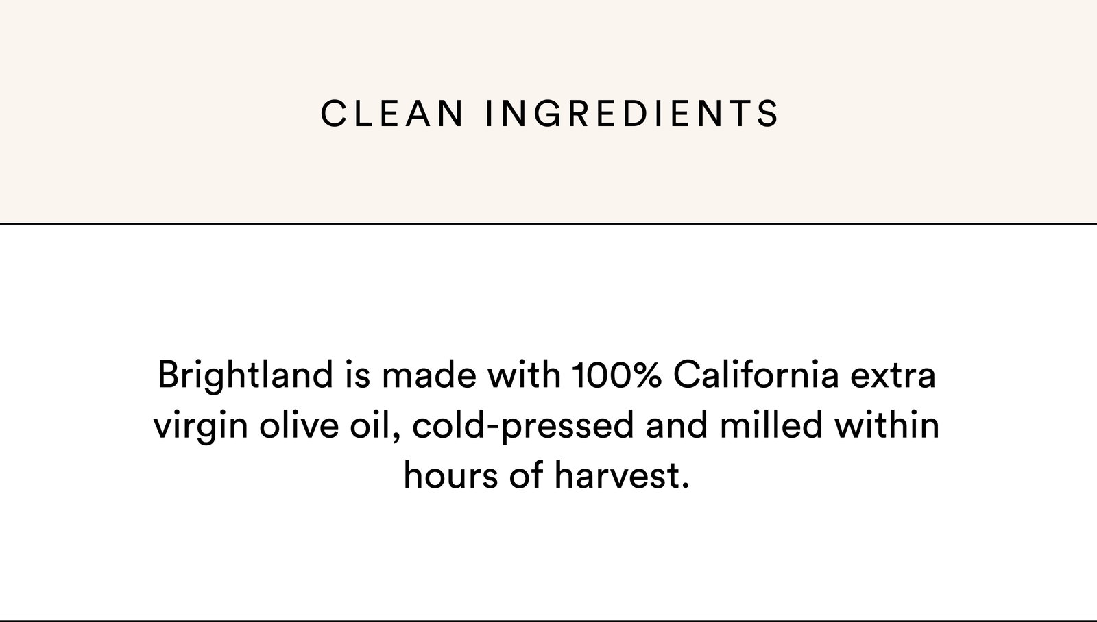 Brightland is made with 100% California extra virgin olive oil.