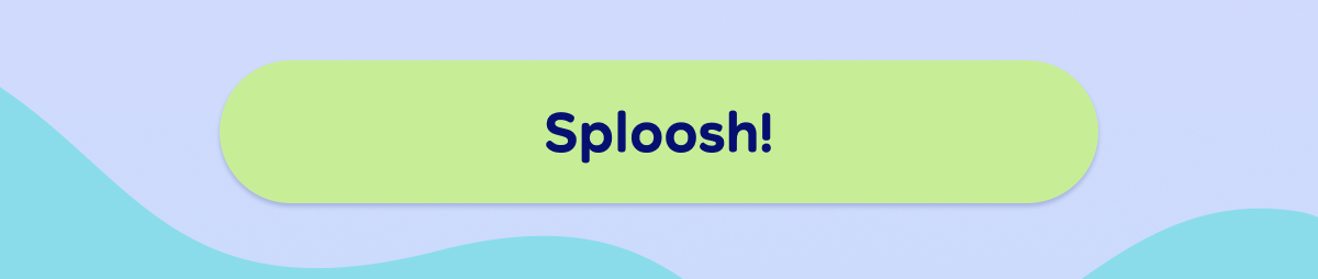 Button: Sploosh!