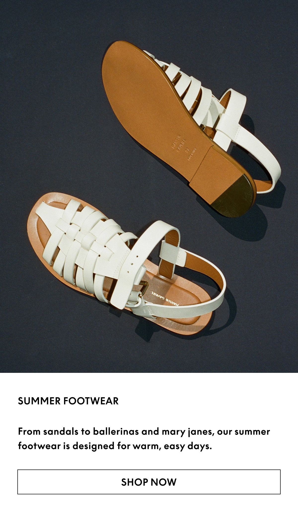 From sandals to ballerinas and Mary Janes, our summer footwear is designed for warm, easy days.