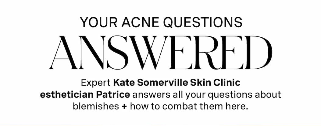 Your Acne Questions Answered | Expert Kate Somerville Skin Clinic esthetician Patrice answers all your questions about blemishes + how to combat them here.