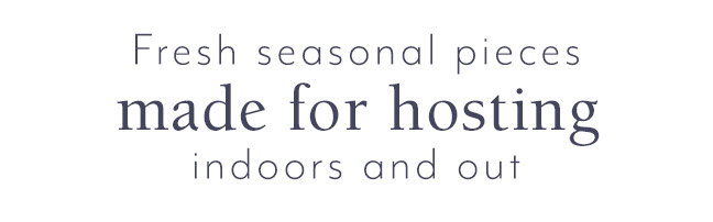 Fresh seasonal pieces made for hosting indoors and out