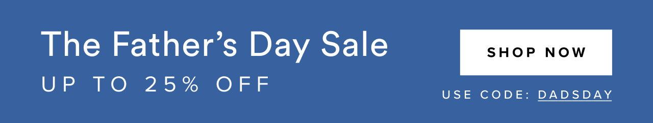 The Father's Day Sale- up to 25% off