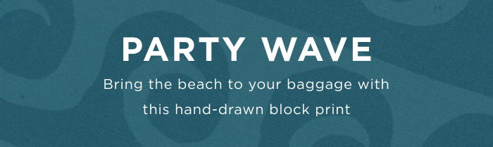 PARTY WAVE: Bring the beach to your baggage with this hand-drawn block print