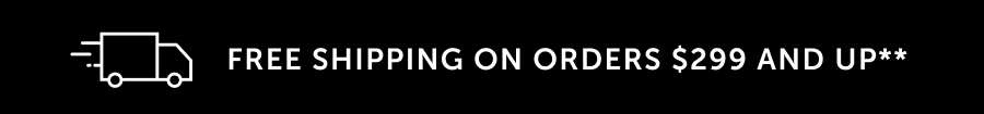 FREE SHIPPING ON ORDERS $299 AND UP**