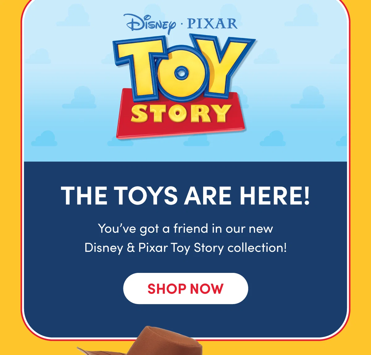 Bright yellow Toy Story themed layout with a blue sky cloud pattern and a large Disney Pixar Toy Story logo at the top, followed by a blue panel with headline text. Below are three plush characters styled in costume: a teddy bear dressed as Woody wearing a brown hat, yellow shirt, cow print vest, and boots; a teddy bear dressed as Buzz Lightyear in a white, green, and purple space suit; and a bunny dressed as Jessie wearing a red hat, yellow western shirt, cow print chaps, and boots, each shown in separate sections.Text reads: the stuff you love. Disney Pixar Toy Story THE TOYS ARE HERE! You’ve got a friend in our new Disney
 & Pixar Toy Story collection! SHOP NOW Woody The Sheriff is here! Your furry friend can find new trails to ride dressed as Woody. SHOP NOW Buzz Lightyear Buzz Lightyear to the rescue! Channel your inner space ranger with this awesome costume. SHOP NOW Jessie Rustle up the perfect look and dress your furry friend as cowgirl Jessie!