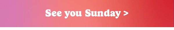 See you Sunday >
