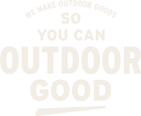 We Make Outdoor Goods So You Can Outdoor Good