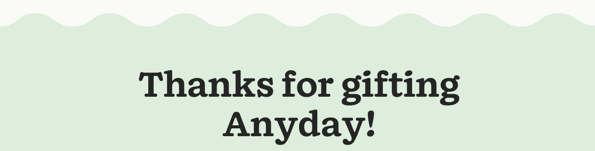 Thanks for gifting Anyday!