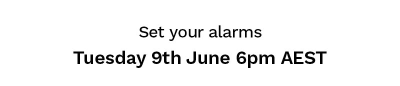 Set your alarms - Tuesday 9th June 6pm AEST