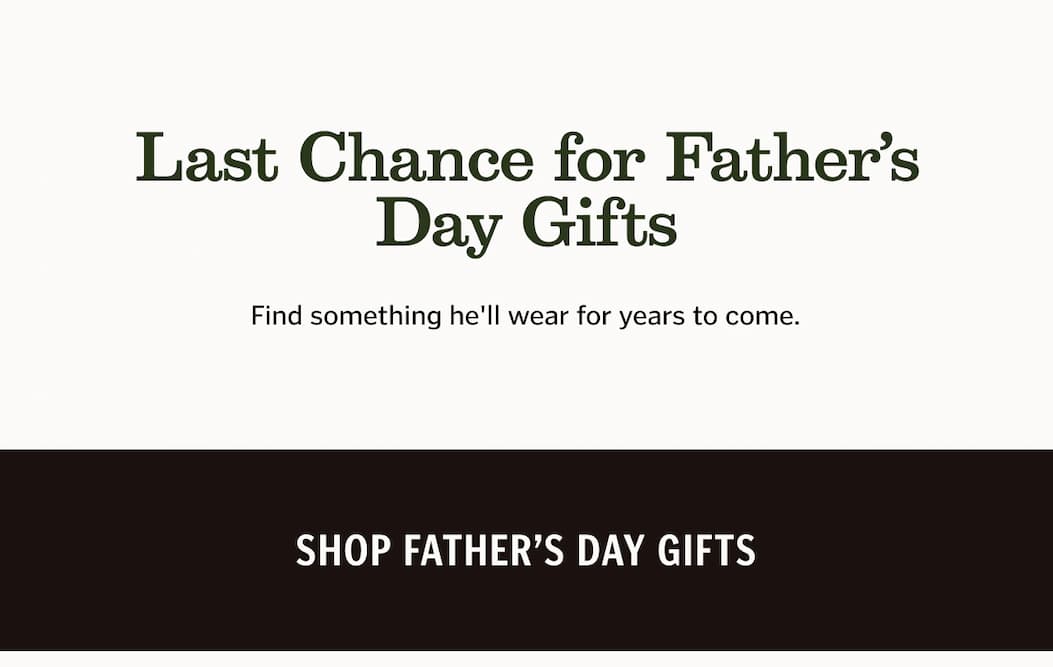 Last Chance for Father’s Day Gifts. Find something he'll wear for years to come. Shop Father's Day Gifts. 