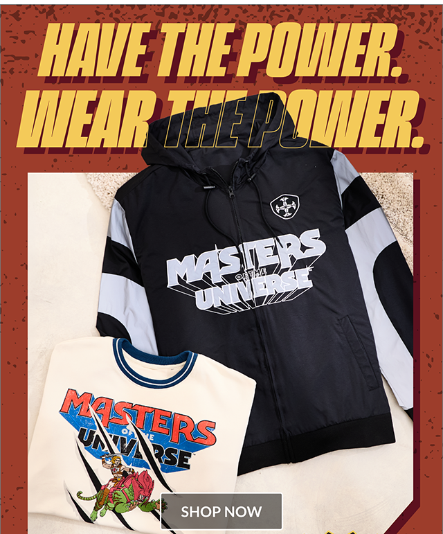 Have the Power. Wear the Power. BL and Masters of the Universe. Shop Now