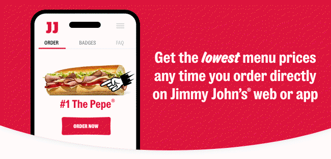 Get the lowest menu prices any time you order directly on Jimmy John's web or app