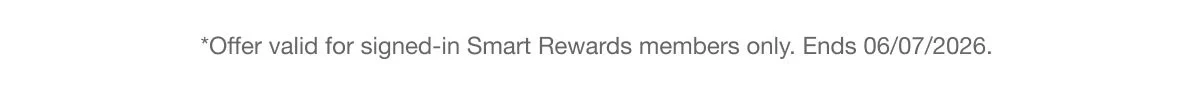 *Offer valid for signed-in Smart Rewards members only. Ends 06/07/2026.
