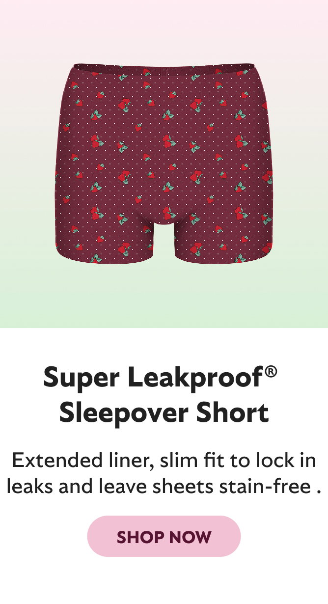 SUPER LEAKPROOF SLEEPOVER SHORT. EXTENDED LINER FOR WORRY-FREE SLEEPS AND STAIN-FREE SHEETS. SHOP NOW
