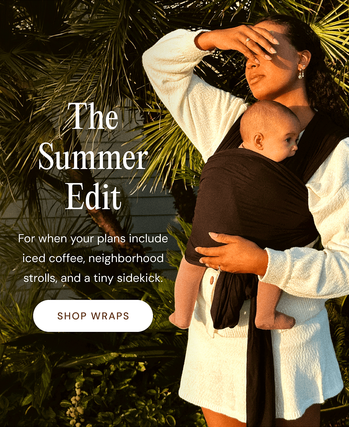 The Summer Edit - For when your plans include iced coffee, neighborhood strolls, and a tiny sidekick. | SHOP WRAPS