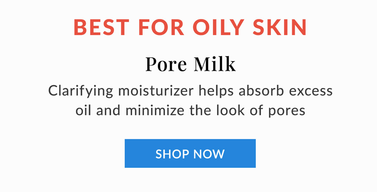 Pore Milk is best for oily skin and minimizes look of pores