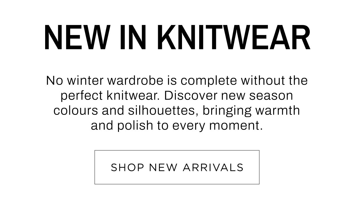Woman New Arrivals. New in Knitwear, discover ew season colours and silhouettes. Shop Now.