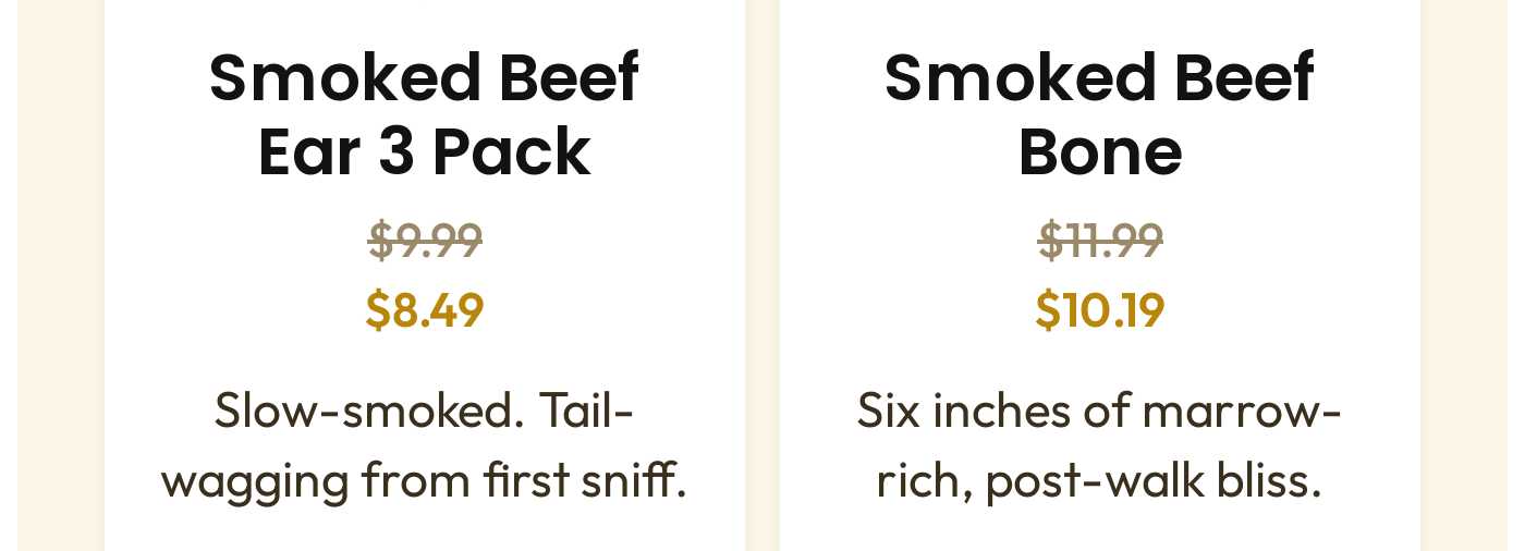 Smoked Beef Ear 3 Pack for $8.49 (originally $9.99), Slow-smoked. Tail-wagging from first sniff. Smoked Beef Bone for $10.19