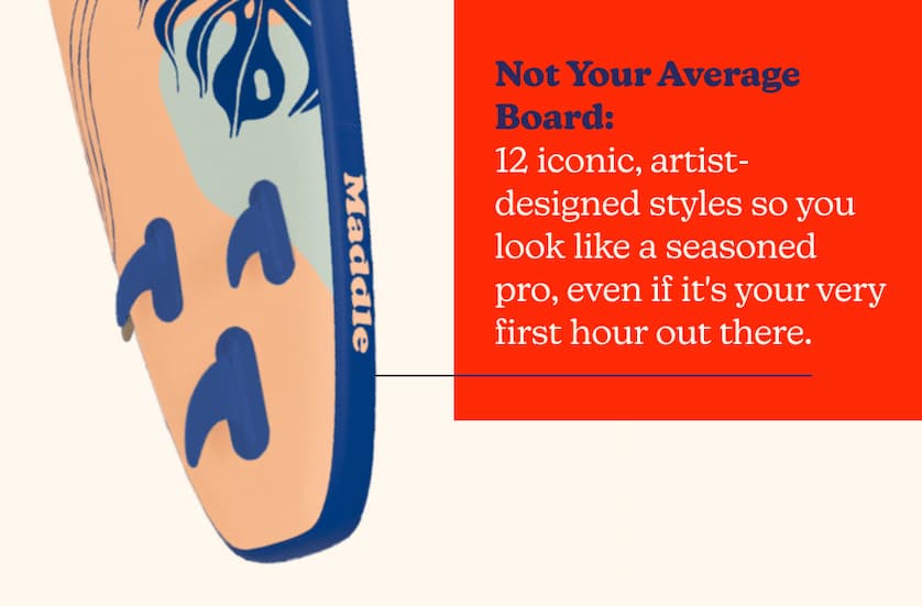 Not Your Average Board: 12 iconic, artist-designed styles so you look like a seasoned pro, even if it's your very first hour out there.