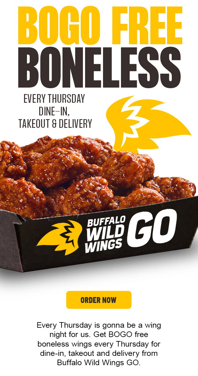 Get BOGO free boneless wings every Thursday for dine-in or takeout and delivery from Buffalo Wild Wings GO. ​
