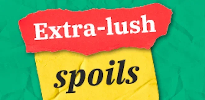 Extra lush spoils